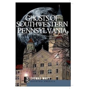 Ghosts of Southwestern Pennsylvania -- Thomas White